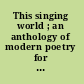 This singing world ; an anthology of modern poetry for young people /