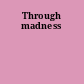 Through madness