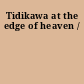 Tidikawa at the edge of heaven /