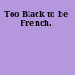 Too Black to be French.