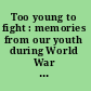 Too young to fight : memories from our youth during World War II /