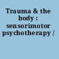 Trauma & the body : sensorimotor psychotherapy /