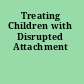 Treating Children with Disrupted Attachment