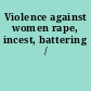 Violence against women rape, incest, battering /