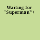 Waiting for "Superman" /