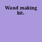 Wand making kit.