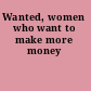 Wanted, women who want to make more money