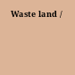 Waste land /