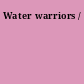 Water warriors /