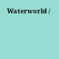 Waterworld /