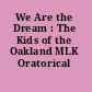 We Are the Dream : The Kids of the Oakland MLK Oratorical Fest.