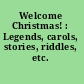 Welcome Christmas! : Legends, carols, stories, riddles, etc. /