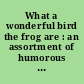 What a wonderful bird the frog are : an assortment of humorous poetry and verse /