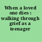 When a loved one dies : walking through grief as a teenager /