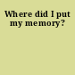 Where did I put my memory?