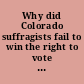 Why did Colorado suffragists fail to win the right to vote in 1877, but succeed in 1893?