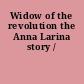 Widow of the revolution the Anna Larina story /