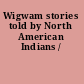 Wigwam stories told by North American Indians /