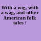 With a wig, with a wag, and other American folk tales /