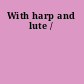 With harp and lute /
