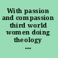 With passion and compassion third world women doing theology : reflections from the Women's Commission of the Ecumenical Association of Third World Theologians /