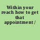 Within your reach how to get that appointment /