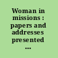 Woman in missions : papers and addresses presented at the Woman's Congress of Missions, October 2-4, 1893, in the Hall of Columbus, Chicago /