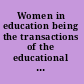 Women in education being the transactions of the educational section of the International Congress of Women, London, July 1899.