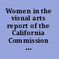Women in the visual arts report of the California Commission on the Status of Women.