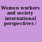 Women workers and society international perspectives /