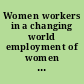 Women workers in a changing world employment of women with family responsiblities /