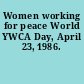 Women working for peace World YWCA Day, April 23, 1986.