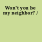 Won't you be my neighbor? /