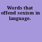 Words that offend sexism in language.