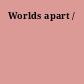 Worlds apart /