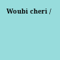 Woubi cheri /