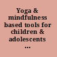 Yoga & mindfulness based tools for children & adolescents to manage anxiety & navigate stressful situations /