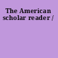 The American scholar reader /