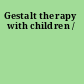 Gestalt therapy with children /