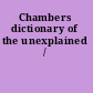 Chambers dictionary of the unexplained /