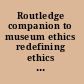 Routledge companion to museum ethics redefining ethics for the twenty-first century museum /