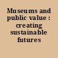 Museums and public value : creating sustainable futures /