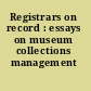 Registrars on record : essays on museum collections management /