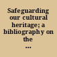 Safeguarding our cultural heritage; a bibliography on the protection of museums, works of art, monuments, archives and libraries in time of war.