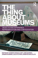 The thing about museums : objects and experience, representation and contestation : essays in honour of professor Susan M. Pearce /