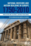 National museums and nation-building in Europe 1750-2010 : mobilization and legitimacy, continuity and change /