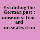 Exhibiting the German past : museums, film, and musealization /