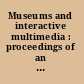Museums and interactive multimedia : proceedings of an international conference held in Cambridge, England, 20-24 September 1993 /