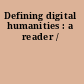 Defining digital humanities : a reader /