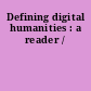 Defining digital humanities : a reader /